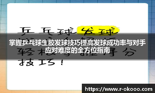 掌握乒乓球生胶发球技巧提高发球成功率与对手应对难度的全方位指南